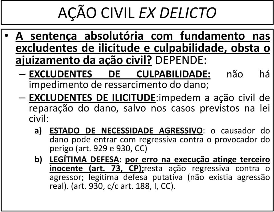 casos previstos na lei civil: a) ESTADO DE NECESSIDADE AGRESSIVO: o causador do dano pode entrar com regressiva contra o provocador do perigo (art.