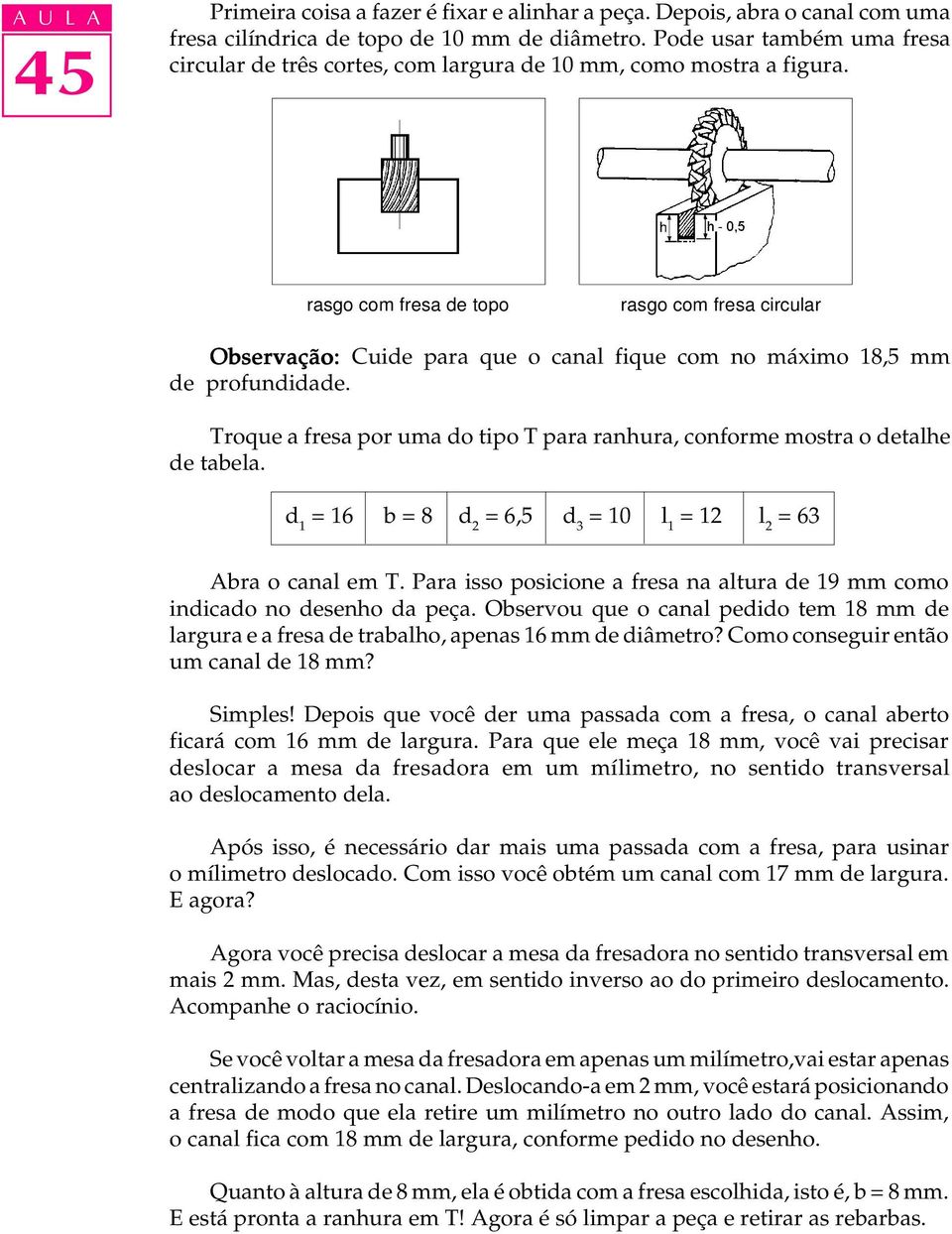 rasgo com fresa de topo rasgo com fresa circular Observação: Cuide para que o canal fique com no máximo 18,5 mm de profundidade.