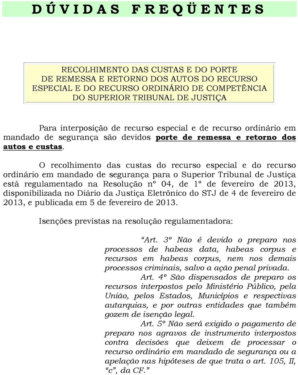 O recolhimento das custas do recurso especial e do recurso ordinário em mandado de segurança para o Superior Tribunal de Justiça está regulamentado na Resolução nº 04, de 1º de fevereiro de 2013,