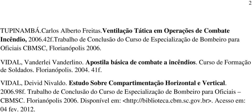 Apostila básica de combate a incêndios. Curso de Formação de Soldados. Florianópolis. 2004. 41f. VIDAL, Deivid Nivaldo.