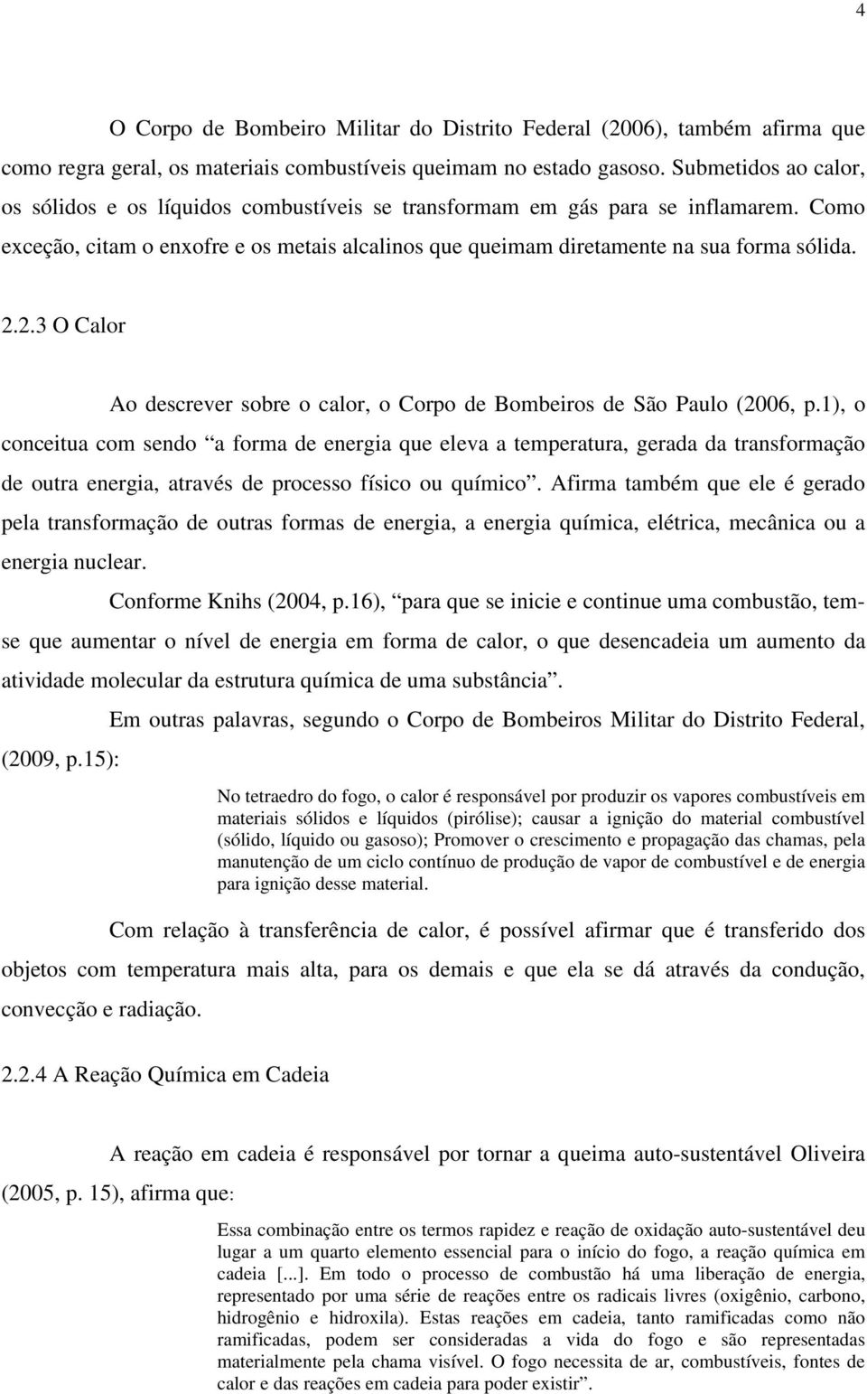 2.3 O Calor Ao descrever sobre o calor, o Corpo de Bombeiros de São Paulo (2006, p.