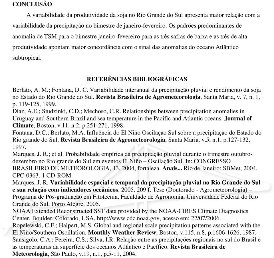 oceano Atlântico subtropical. REFERÊNCIAS BIBLIOGRÁFICAS Berlato, A. M.; Fontana, D. C. Variabilidade interanual da precipitação pluvial e rendimento da soja no Estado do Rio Grande do Sul.