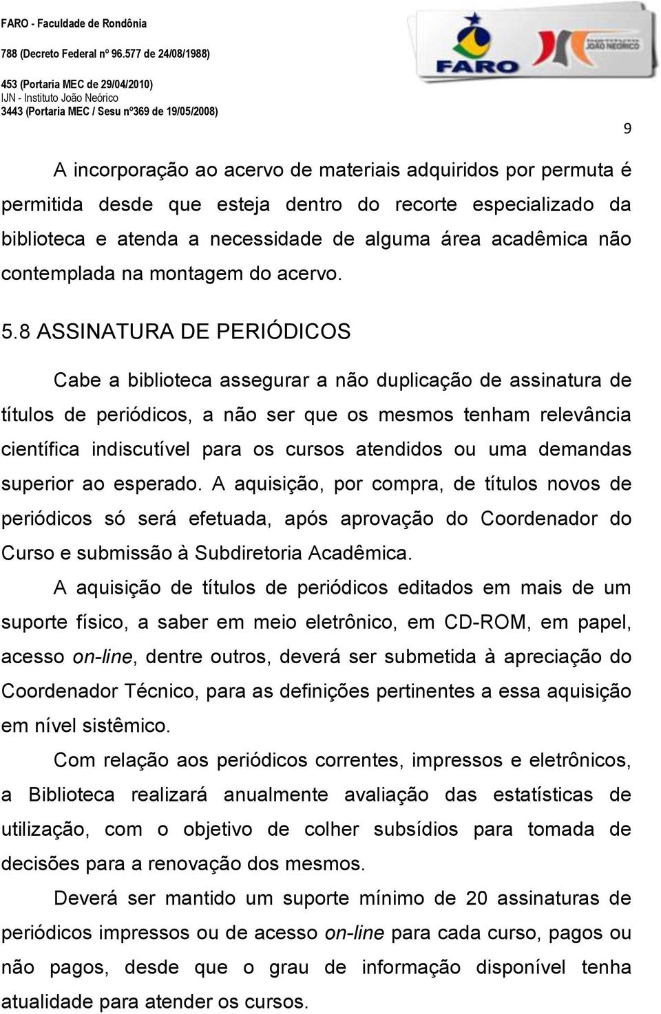 8 ASSINATURA DE PERIÓDICOS Cabe a biblioteca assegurar a não duplicação de assinatura de títulos de periódicos, a não ser que os mesmos tenham relevância científica indiscutível para os cursos