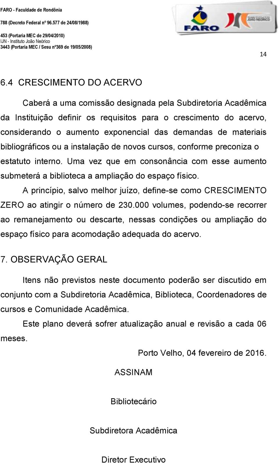 Uma vez que em consonância com esse aumento submeterá a biblioteca a ampliação do espaço físico. A princípio, salvo melhor juízo, define-se como CRESCIMENTO ZERO ao atingir o número de 230.