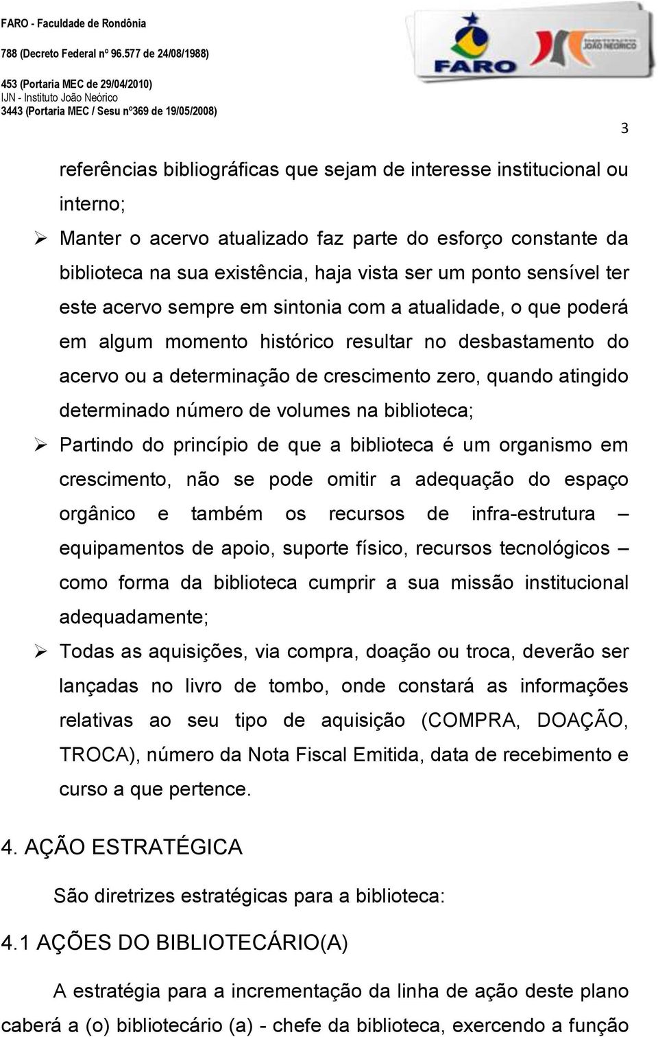 determinado número de volumes na biblioteca; Partindo do princípio de que a biblioteca é um organismo em crescimento, não se pode omitir a adequação do espaço orgânico e também os recursos de