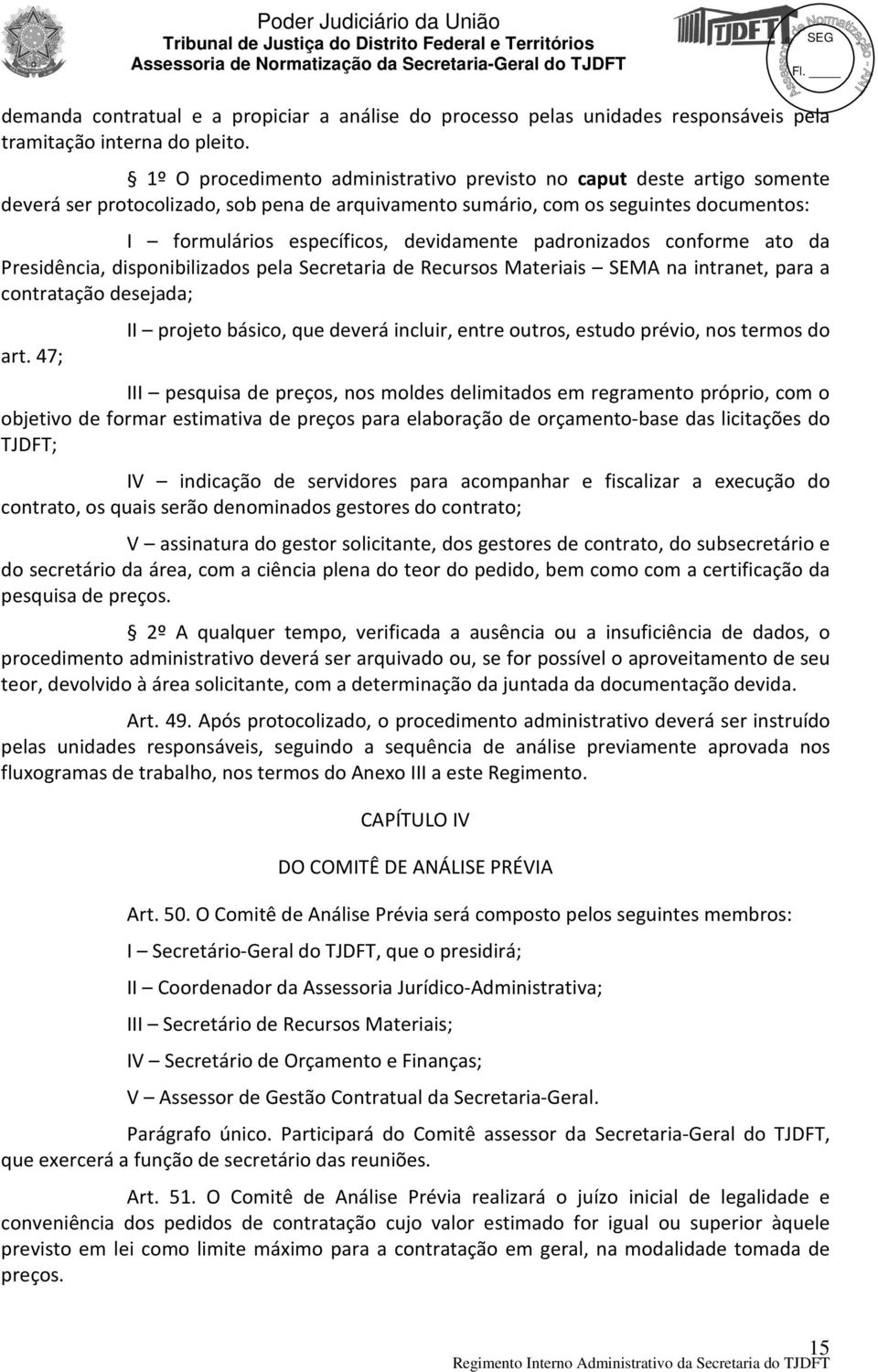 padronizados conforme ato da Presidência, disponibilizados pela Secretaria de Recursos Materiais SEMA na intranet, para a contratação desejada; art.