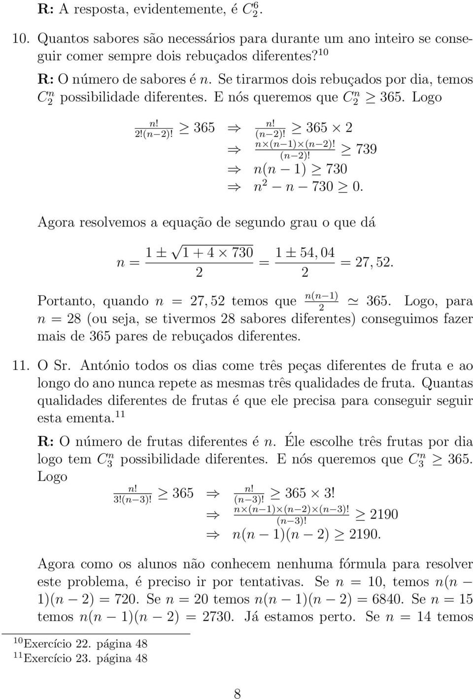 Agora resolvemos a equação de segundo grau o que dá n = 1 ± 1 + 4 730 2 = 1 ± 54, 04 2 = 27, 52. Portanto, quando n = 27, 52 temos que n(n 1) 2 365.