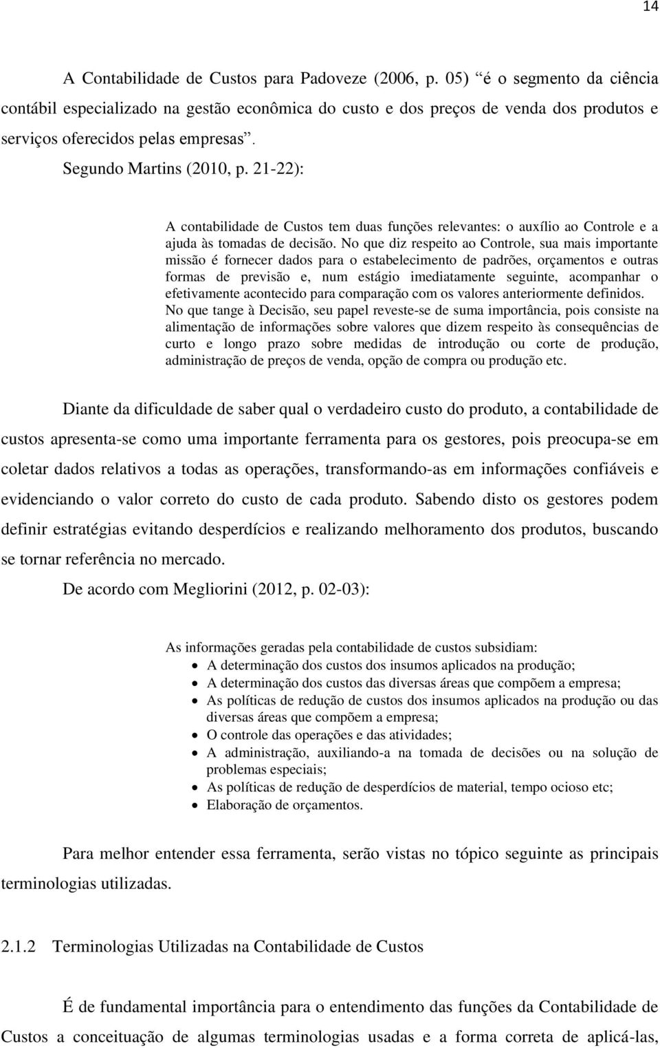 21-22): A contabilidade de Custos tem duas funções relevantes: o auxílio ao Controle e a ajuda às tomadas de decisão.