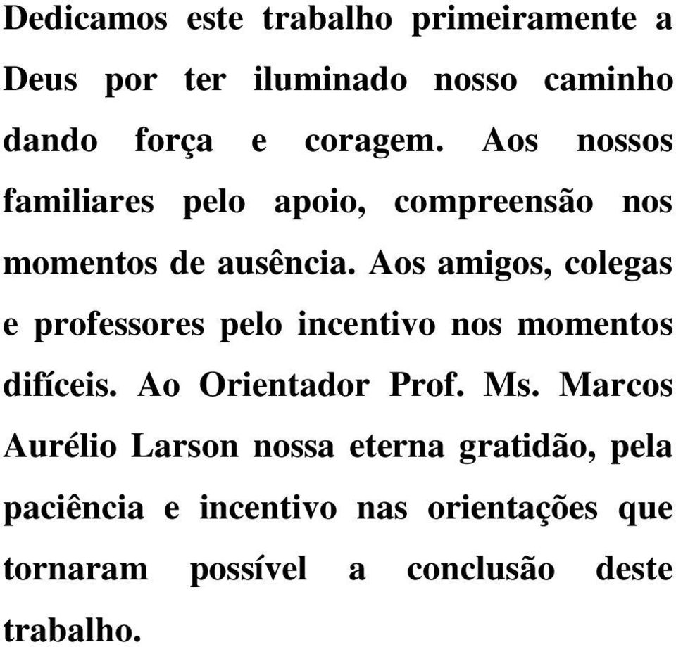 Aos amigos, colegas e professores pelo incentivo nos momentos difíceis. Ao Orientador Prof. Ms.