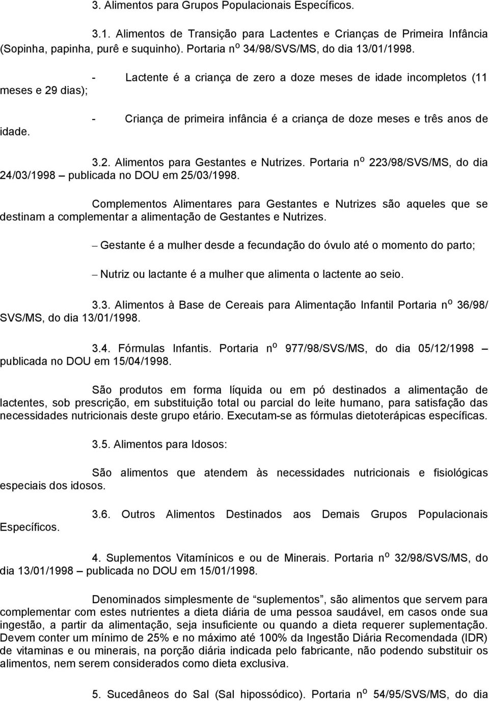 - Criança de primeira infância é a criança de doze meses e três anos de 3.2. Alimentos para Gestantes e Nutrizes. Portaria n o 223/98/SVS/MS, do dia 24/03/1998 publicada no DOU em 25/03/1998.