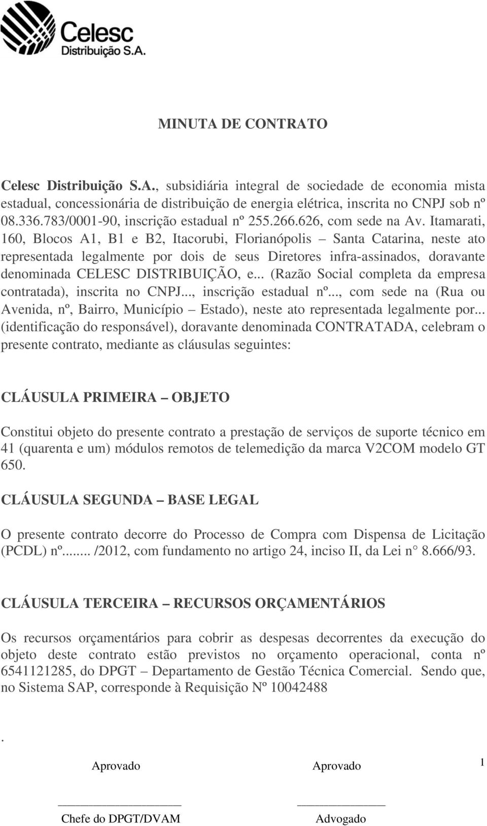 Itamarati, 160, Blocos A1, B1 e B2, Itacorubi, Florianópolis Santa Catarina, neste ato representada legalmente por dois de seus Diretores infra-assinados, doravante denominada CELESC DISTRIBUIÇÃO, e.