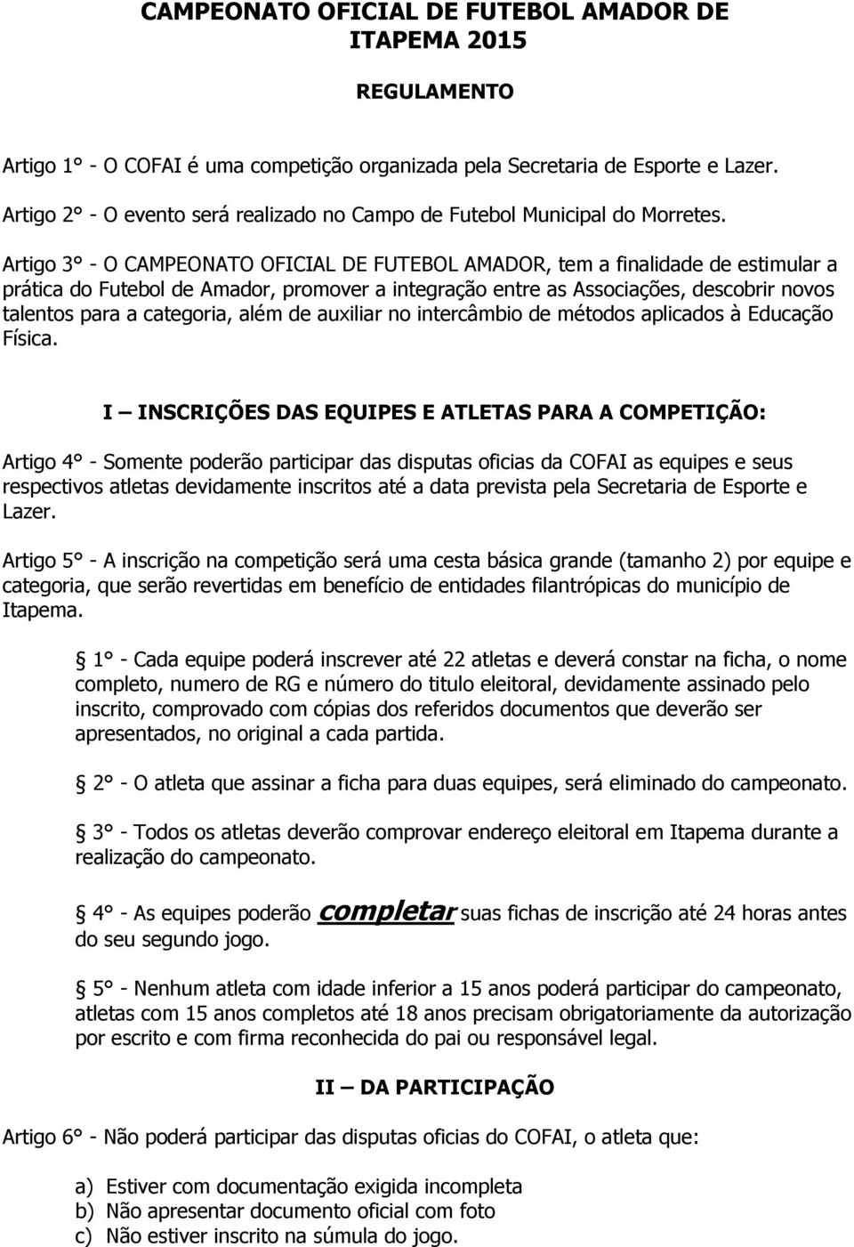 Artigo 3 - O CAMPEONATO OFICIAL DE FUTEBOL AMADOR, tem a finalidade de estimular a prática do Futebol de Amador, promover a integração entre as Associações, descobrir novos talentos para a categoria,