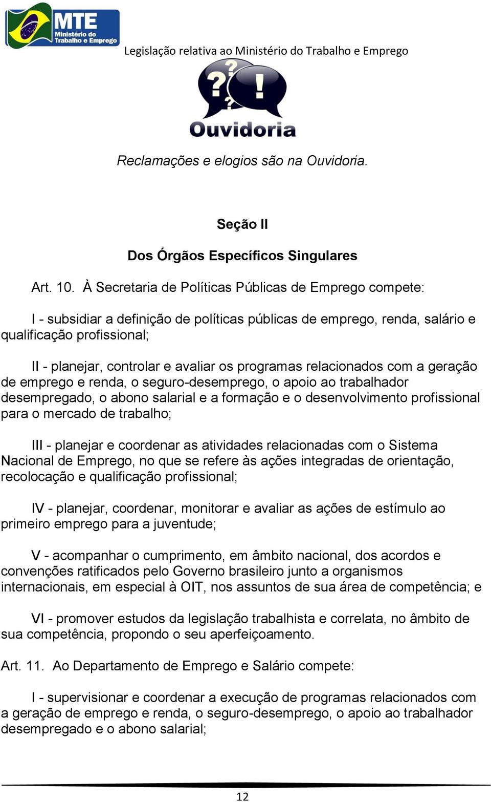 programas relacionados com a geração de emprego e renda, o seguro-desemprego, o apoio ao trabalhador desempregado, o abono salarial e a formação e o desenvolvimento profissional para o mercado de