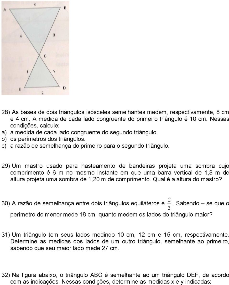 29) Um mastro usado para hasteamento de bandeiras projeta uma sombra cujo comprimento é 6 m no mesmo instante em que uma barra vertical de 1,8 m de altura projeta uma sombra de 1,20 m de comprimento.