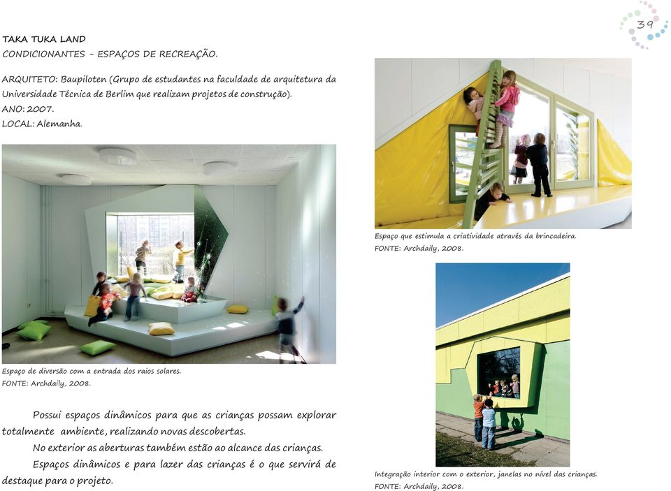 Espaço que estimula a criatividade através da brincadeira. FONTE: Archdaily, 2008.