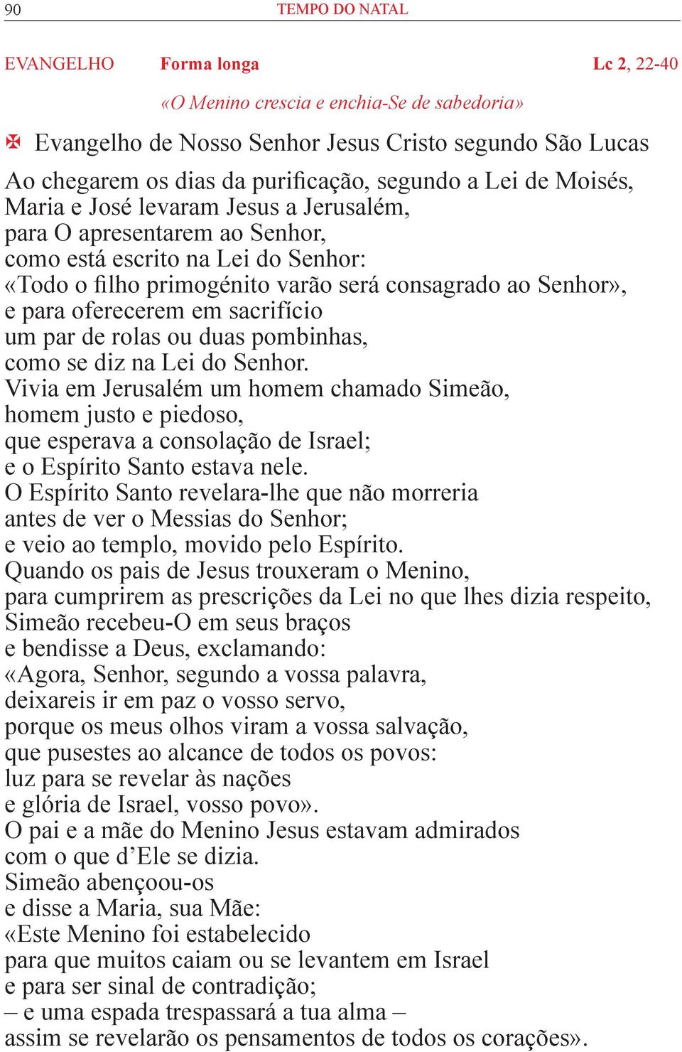 em sacrifício um par de rolas ou duas pombinhas, como se diz na Lei do Senhor.