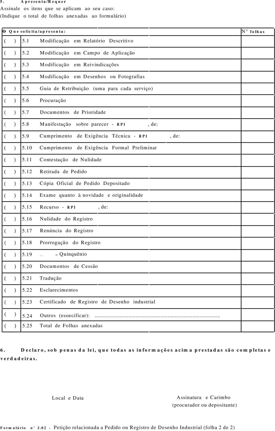 5 Guia de Retribuição (uma para cada serviço) ( ) 5.6 Procuração ( ) 5.7 Documentos de Prioridade ( ) 5.8 Manifestação sobre parecer - RP, de: ( ) 5.9 Cumprimento de Exigência Técnica - RP, de: ( ) 5.