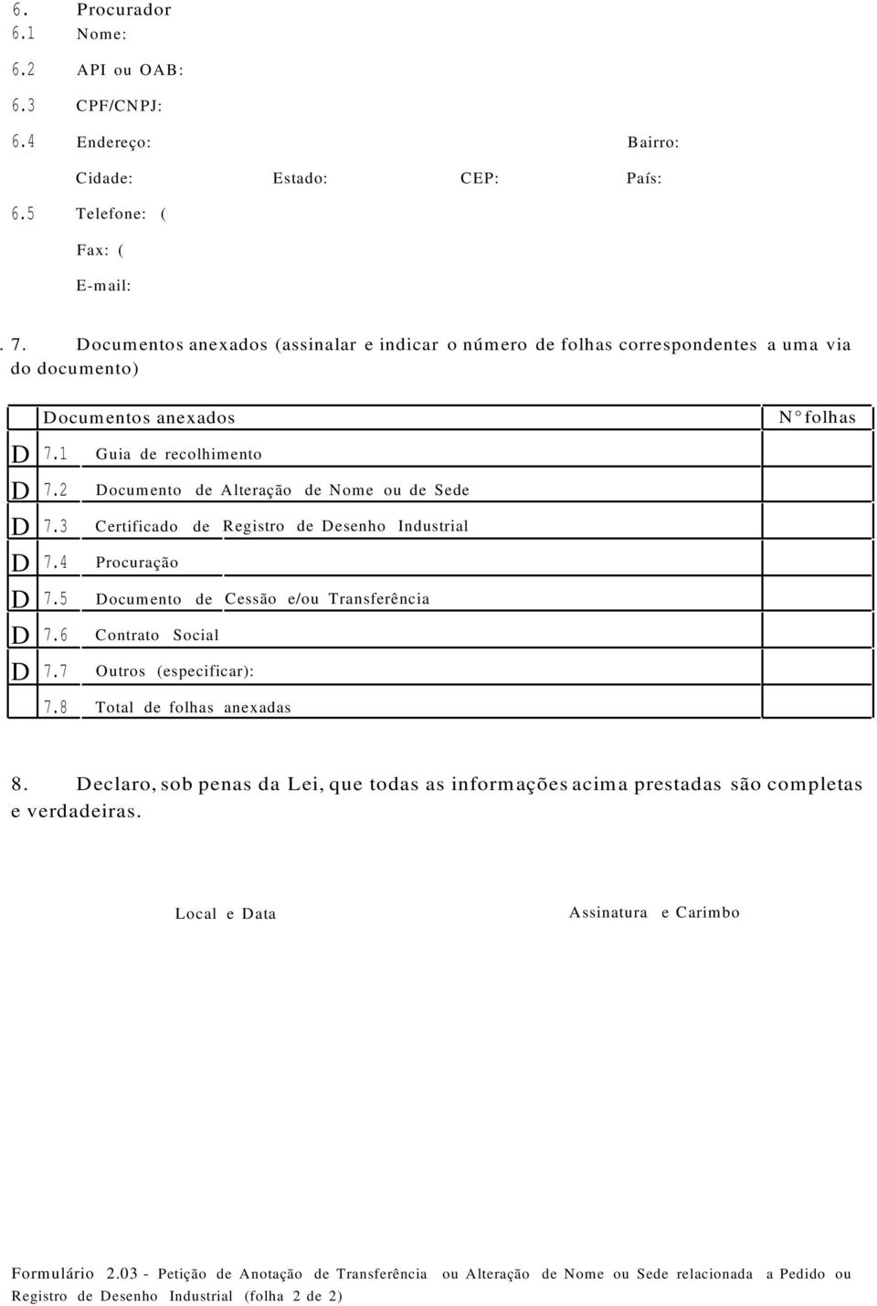 2 Documento de Alteração de Nome ou de Sede D 7.3 Certificado de Registro de Desenho ndustrial D 7.4 Procuração D 7.5 Documento de Cessão e/ou Transferência D 7.6 Contrato Social D 7.