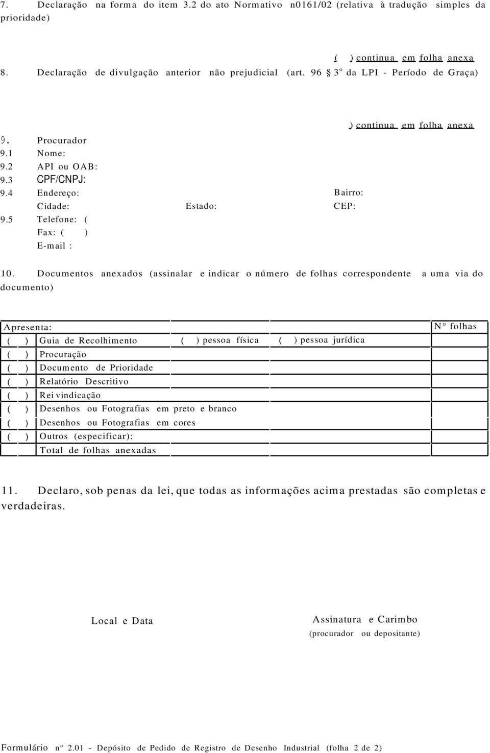 Documentos anexados (assinalar e indicar o número de folhas correspondente a uma via do documento) Apresenta: ( ) Guia de Recolhimento ( ) pessoa física ( ) pessoa jurídica ( ) Procuração ( )