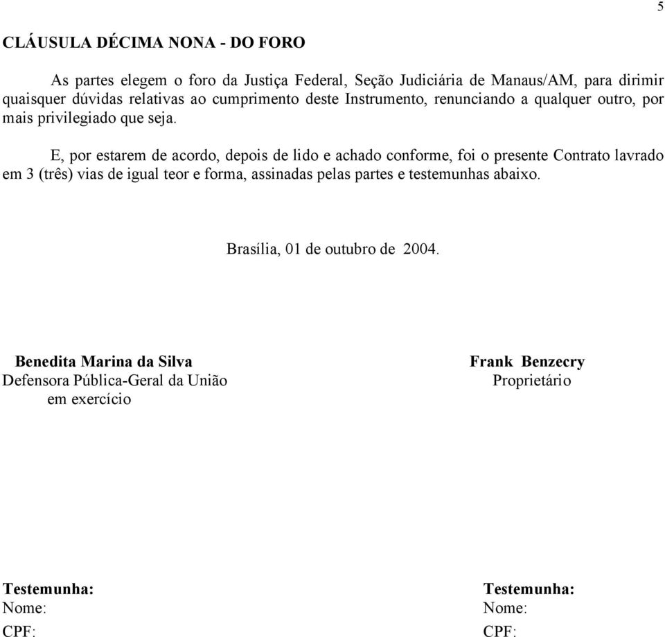 E, por estarem de acordo, depois de lido e achado conforme, foi o presente Contrato lavrado em 3 (três) vias de igual teor e forma, assinadas pelas