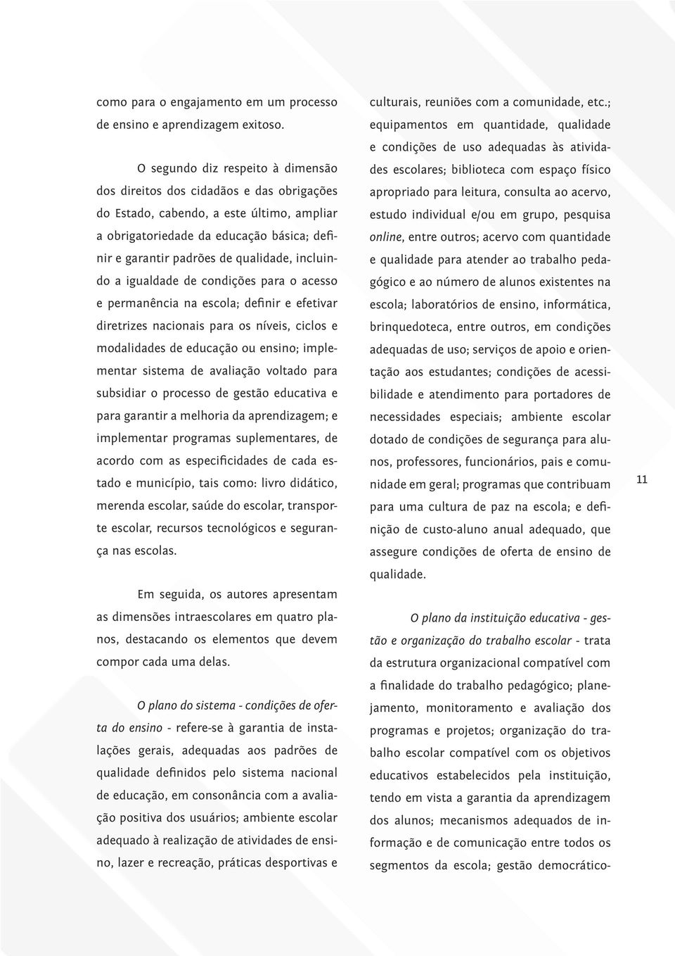 incluindo a igualdade de condições para o acesso e permanência na escola; definir e efetivar diretrizes nacionais para os níveis, ciclos e modalidades de educação ou ensino; implementar sistema de