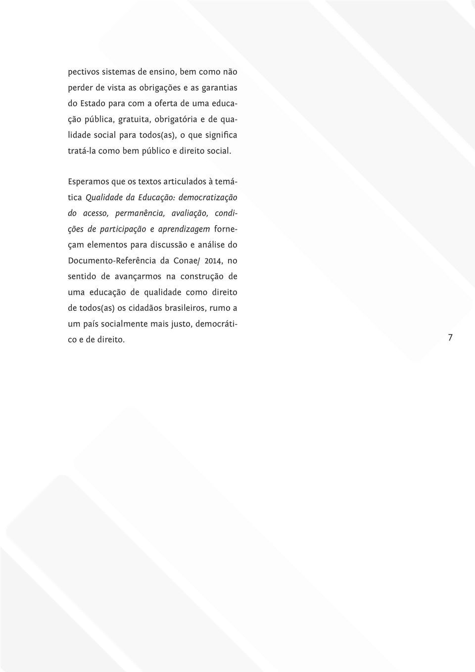 Esperamos que os textos articulados à temática Qualidade da Educação: democratização do acesso, permanência, avaliação, condições de participação e aprendizagem forneçam