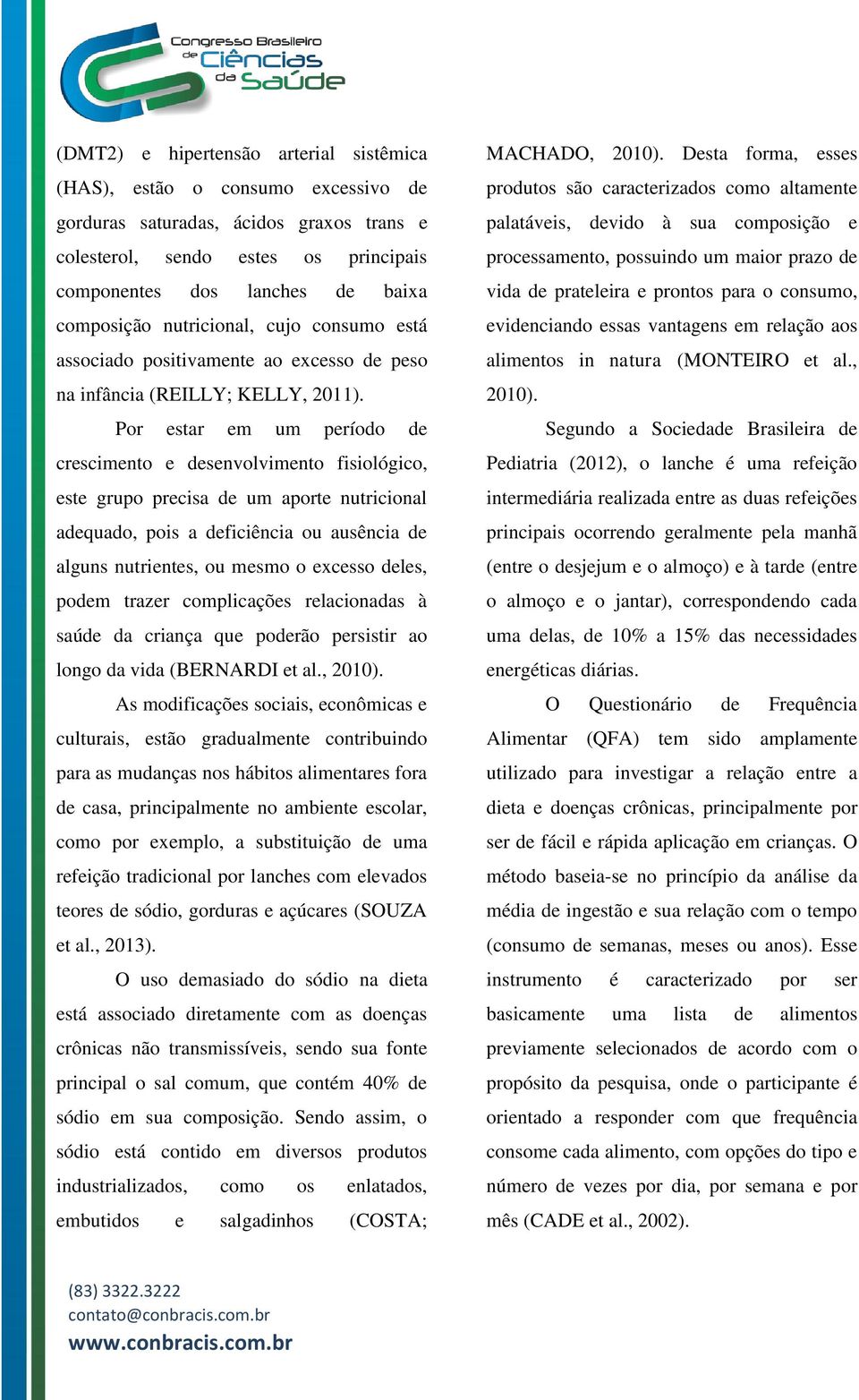 Por estar em um período de crescimento e desenvolvimento fisiológico, este grupo precisa de um aporte nutricional adequado, pois a deficiência ou ausência de alguns nutrientes, ou mesmo o excesso