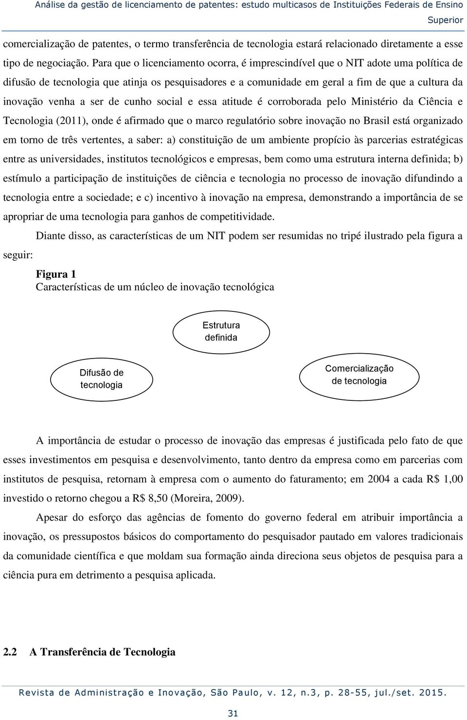 Para que o licenciamento ocorra, é imprescindível que o NIT adote uma política de difusão de tecnologia que atinja os pesquisadores e a comunidade em geral a fim de que a cultura da inovação venha a