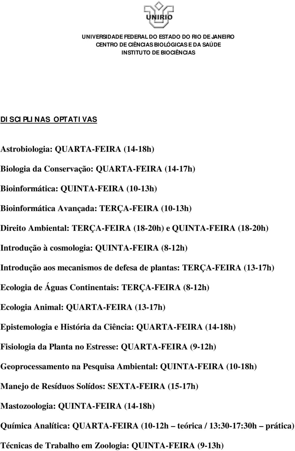 TERÇA-FEIRA (8-12h) Animal: QUARTA-FEIRA (13-17h) Epistemologia e História da Ciência: QUARTA-FEIRA (14-18h) da Planta no Estresse: QUARTA-FEIRA (9-12h) Geoprocessamento na Pesquisa Ambiental: