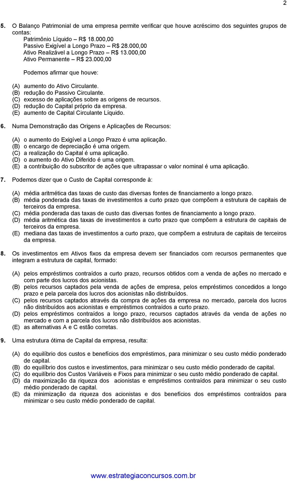 (C) excesso de aplicações sobre as origens de recursos. (D) redução do Capital próprio da empresa. (E) aumento de Capital Circulante Líquido. 6.