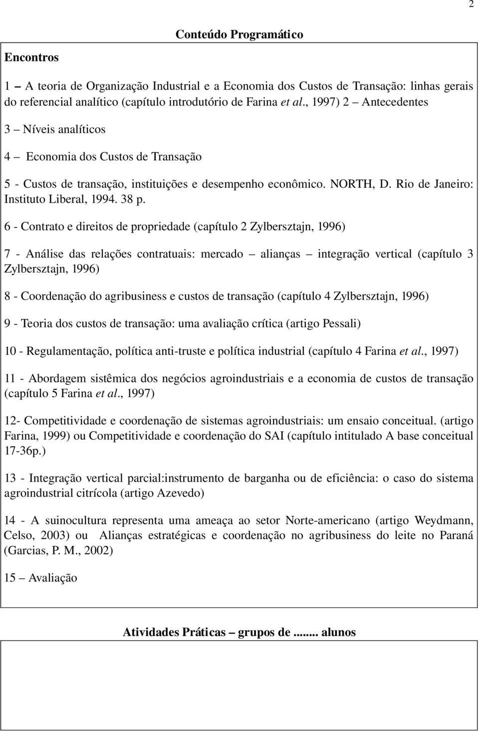 6 Contrato e direitos de propriedade (capítulo 2 Zylbersztajn, 1996) 7 Análise das relações contratuais: mercado alianças integração vertical (capítulo 3 Zylbersztajn, 1996) 8 Coordenação do