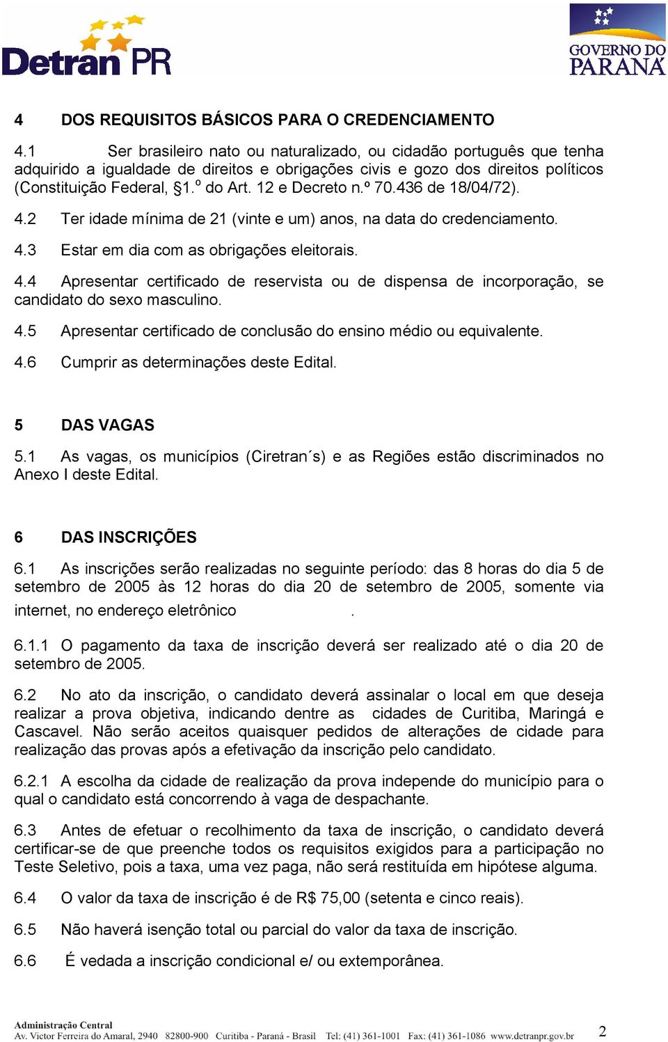 12 e Decreto n.º 70.436 de 18/04/72). 4.2 Ter idade mínima de 21 (vinte e um) anos, na data do credenciamento. 4.3 Estar em dia com as obrigações eleitorais. 4.4 Apresentar certificado de reservista ou de dispensa de incorporação, se candidato do sexo masculino.