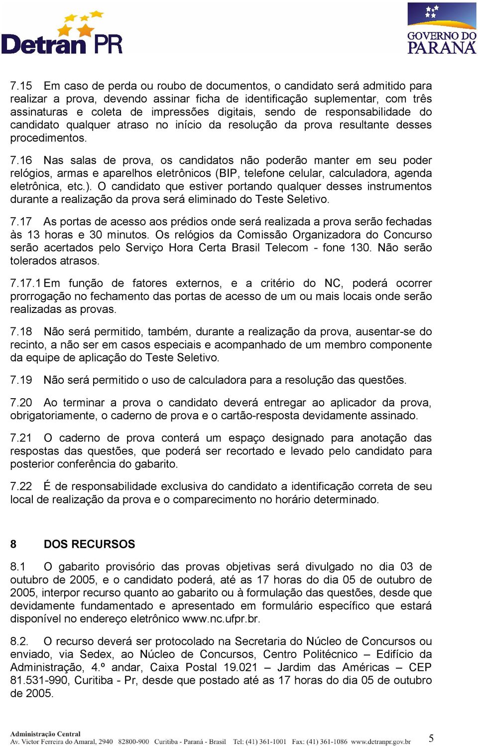 16 Nas salas de prova, os candidatos não poderão manter em seu poder relógios, armas e aparelhos eletrônicos (BIP, telefone celular, calculadora, agenda eletrônica, etc.).