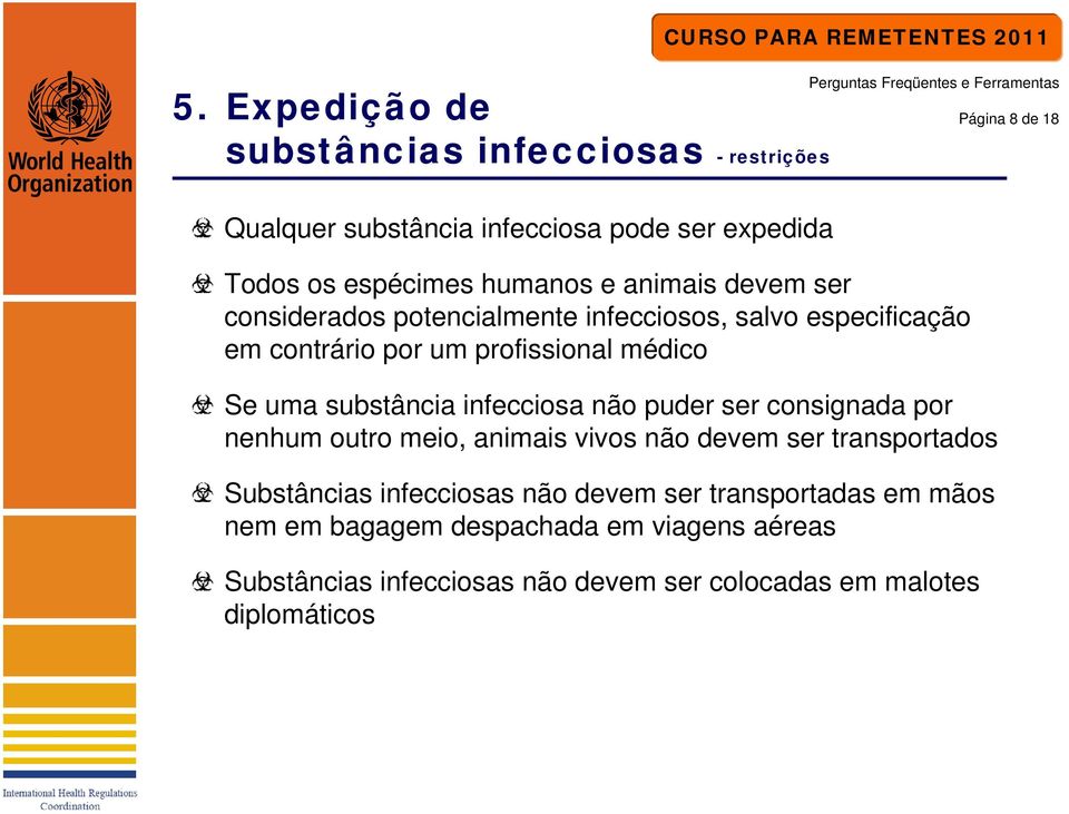 substância infecciosa não puder ser consignada por nenhum outro meio, animais vivos não devem ser transportados Substâncias infecciosas não devem