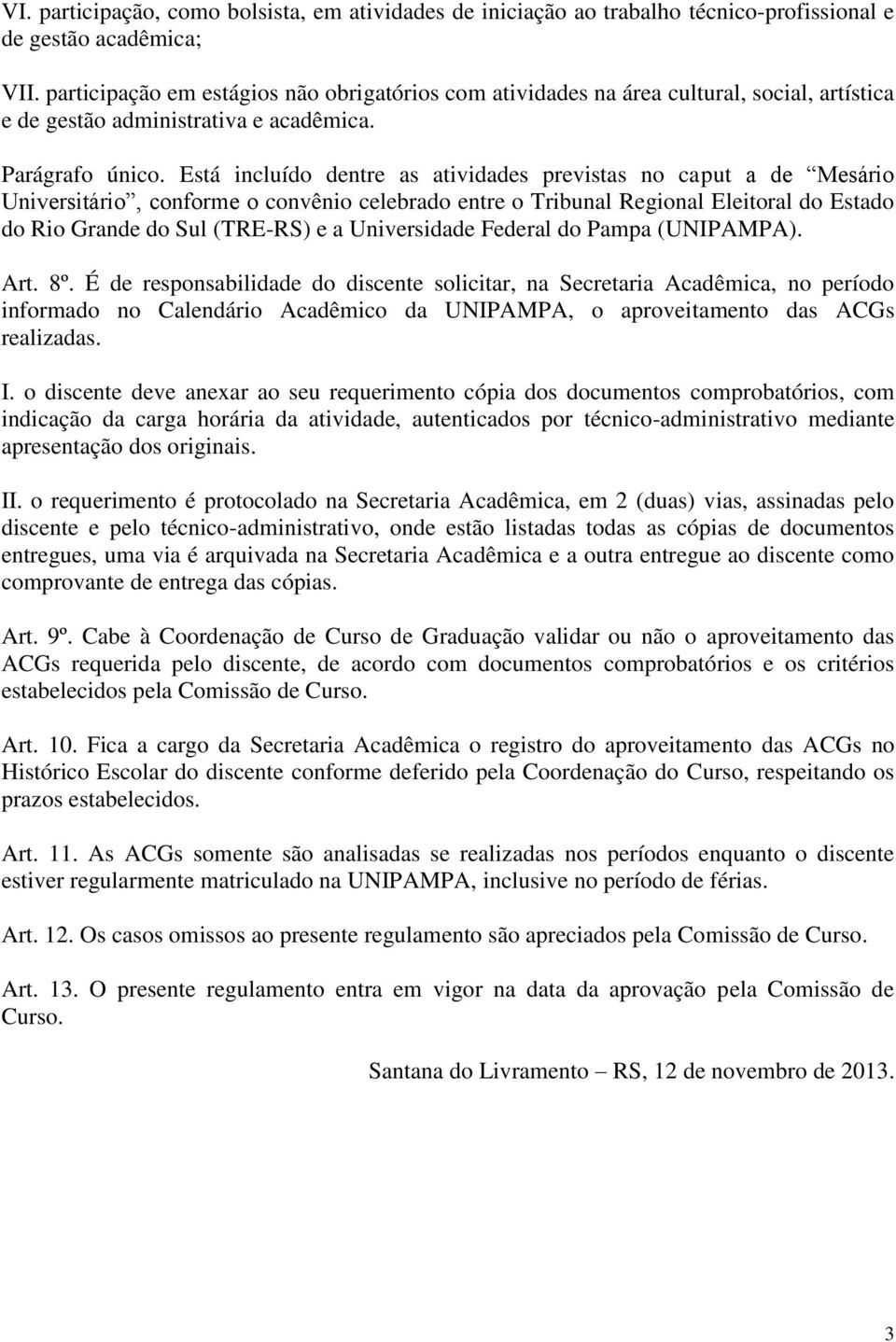 Está incluído dentre as atividades previstas no caput a de Mesário Universitário, conforme o convênio celebrado entre o Tribunal Regional Eleitoral do Estado do Rio Grande do Sul (TRE-RS) e a