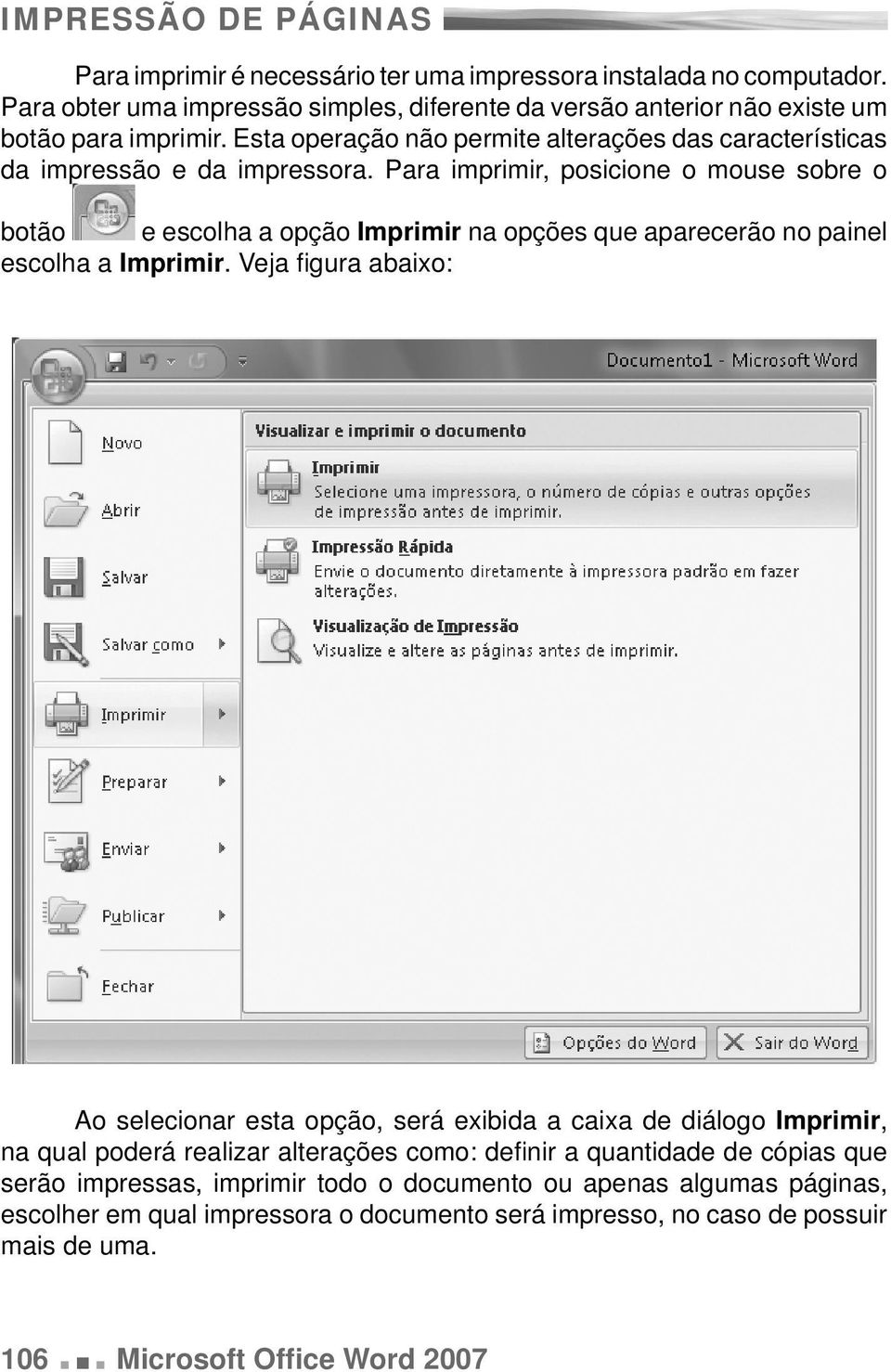 Para imprimir, posicione o mouse sobre o botão e escolha a opção Imprimir na opções que aparecerão no painel escolha a Imprimir.