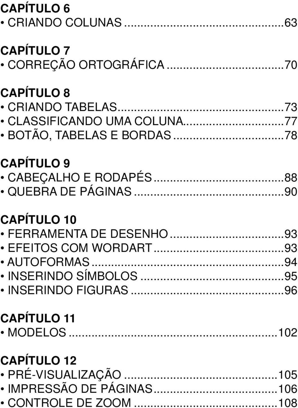 ..88 QUEBRA DE PÁGINAS...90 CAPÍTULO 10 FERRAMENTA DE DESENHO...93 EFEITOS COM WORDART...93 AUTOFORMAS.