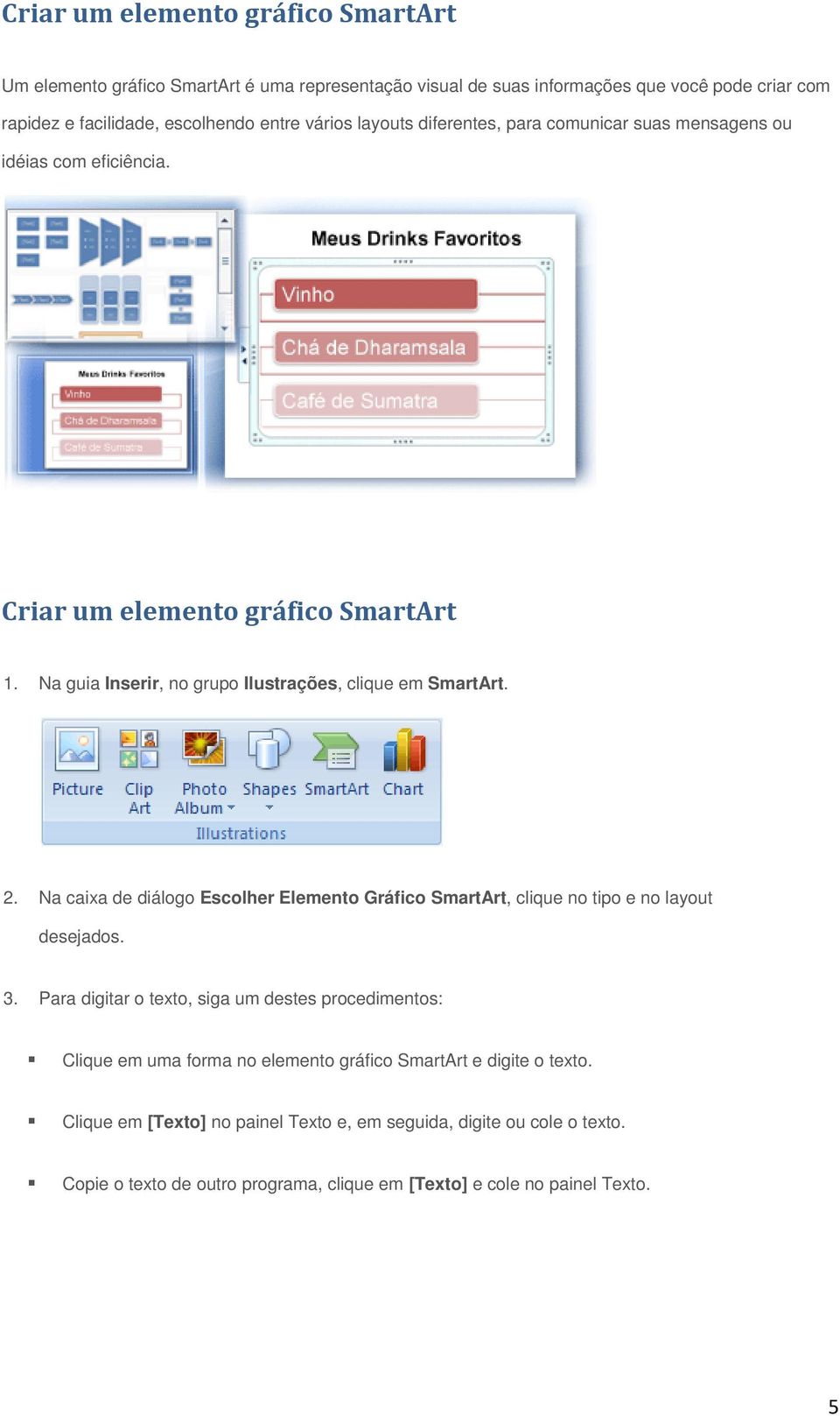 Na caixa de diálogo Escolher Elemento Gráfico SmartArt, clique no tipo e no layout desejados. 3.