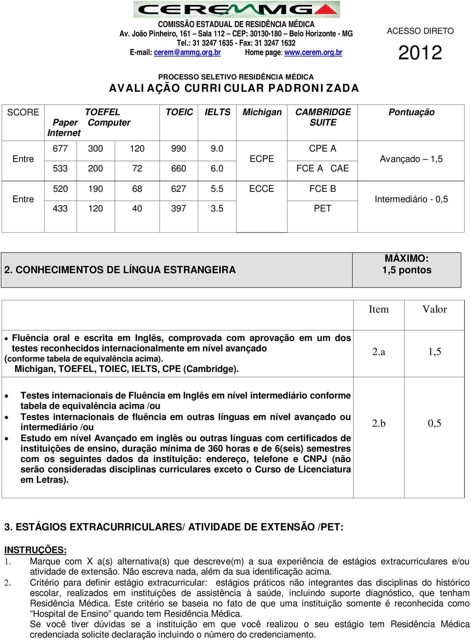 CONHECIMENTOS DE LÍNGUA ESTRANGEIRA 1,5 pontos Fluência oral e escrita em Inglês, comprovada com aprovação em um dos testes reconhecidos internacionalmente em nível avançado (conforme tabela de