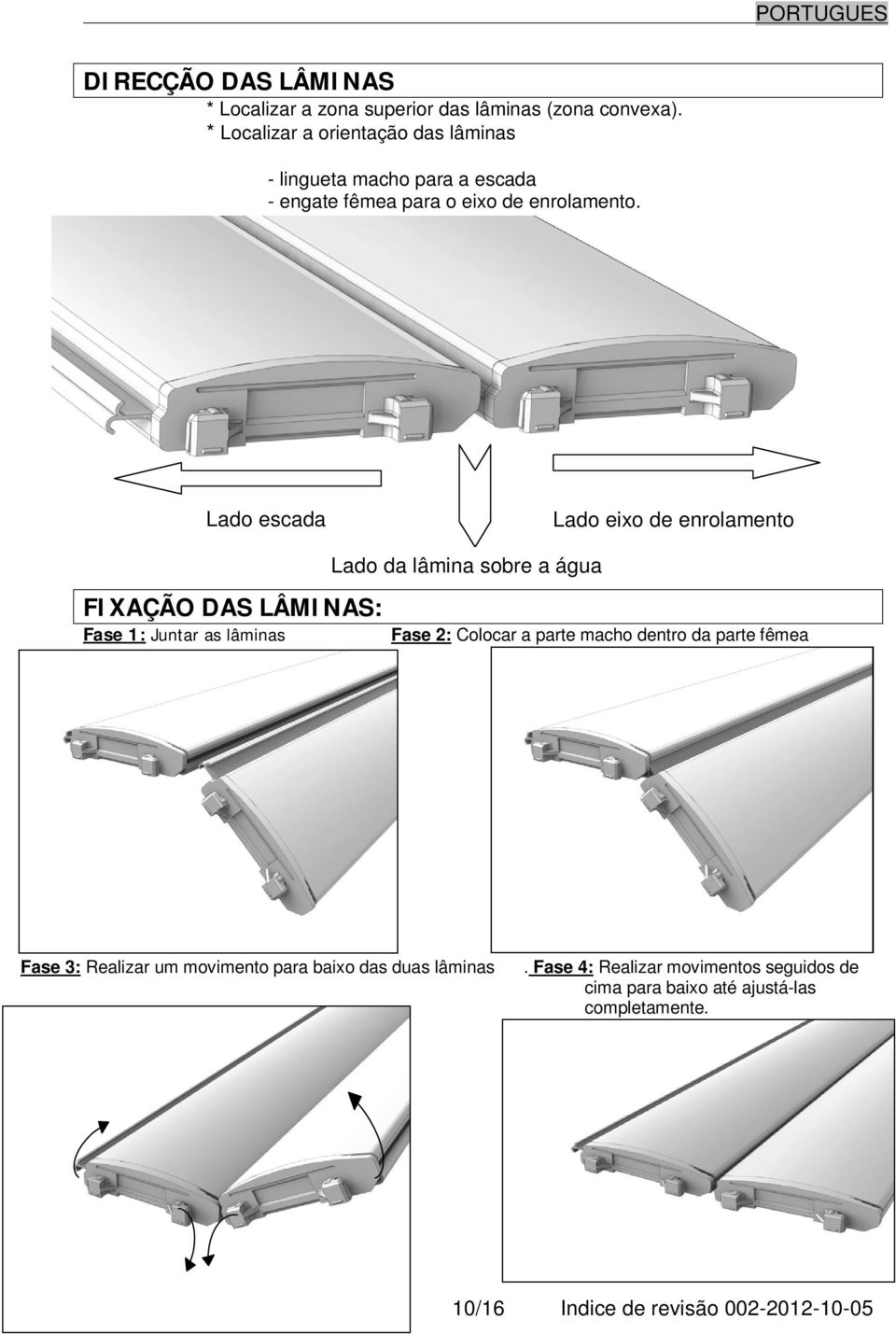 Lado escada Lado eixo de enrolamento Lado da lâmina sobre a água FIXAÇÃO DAS LÂMINAS: Fase 1: Juntar as lâminas Fase 2: Colocar a
