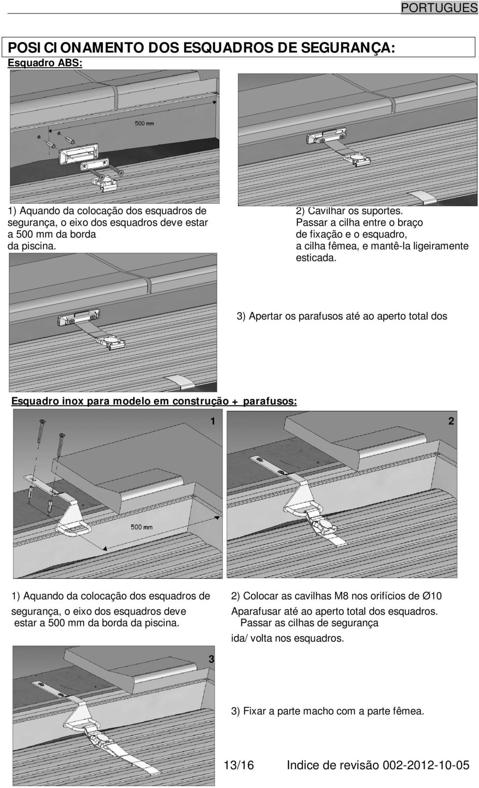 deve estar Passar a cilha entre o braço a 500 mm da borda de fixação e o esquadro, da piscina. a cilha fêmea, e mantê-la ligeiramente esticada. esquadros.