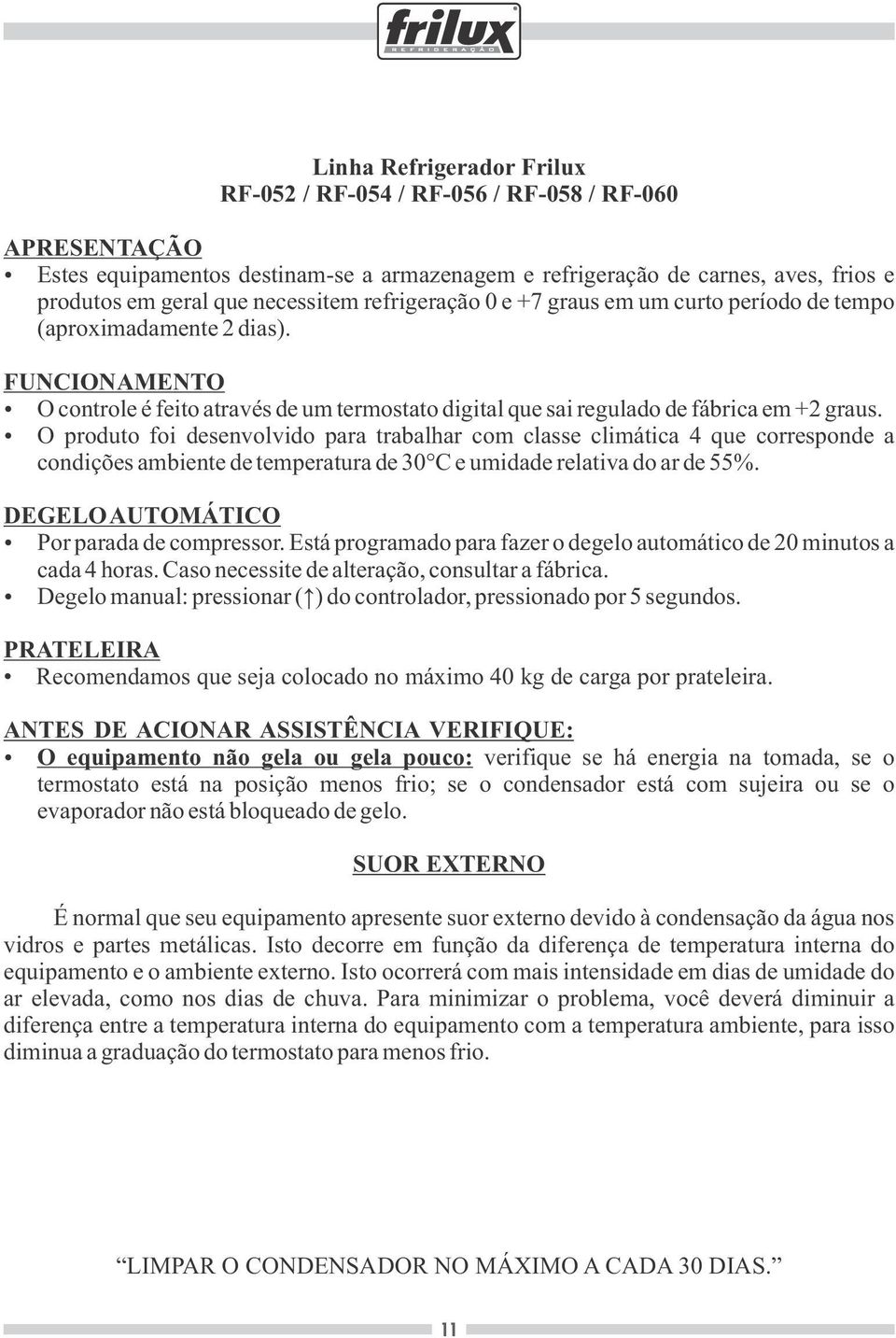 O produto foi desenvolvido para trabalhar com classe climática 4 que corresponde a condições ambiente de temperatura de 30 C e umidade relativa do ar de 55%.