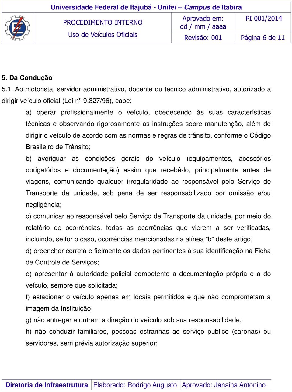 normas e regras de trânsito, conforme o Código Brasileiro de Trânsito; b) averiguar as condições gerais do veículo (equipamentos, acessórios obrigatórios e documentação) assim que recebê-lo,