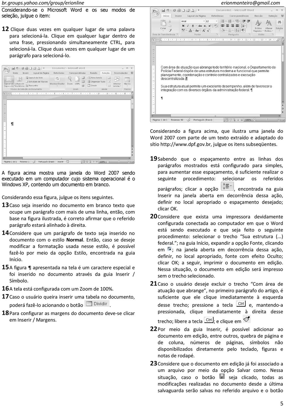 Considerando a figura acima, que ilustra uma janela do Word 2007 com parte de um texto extraído e adaptado do sítio http://www.dpf.gov.br, julgue os itens subseqüentes.