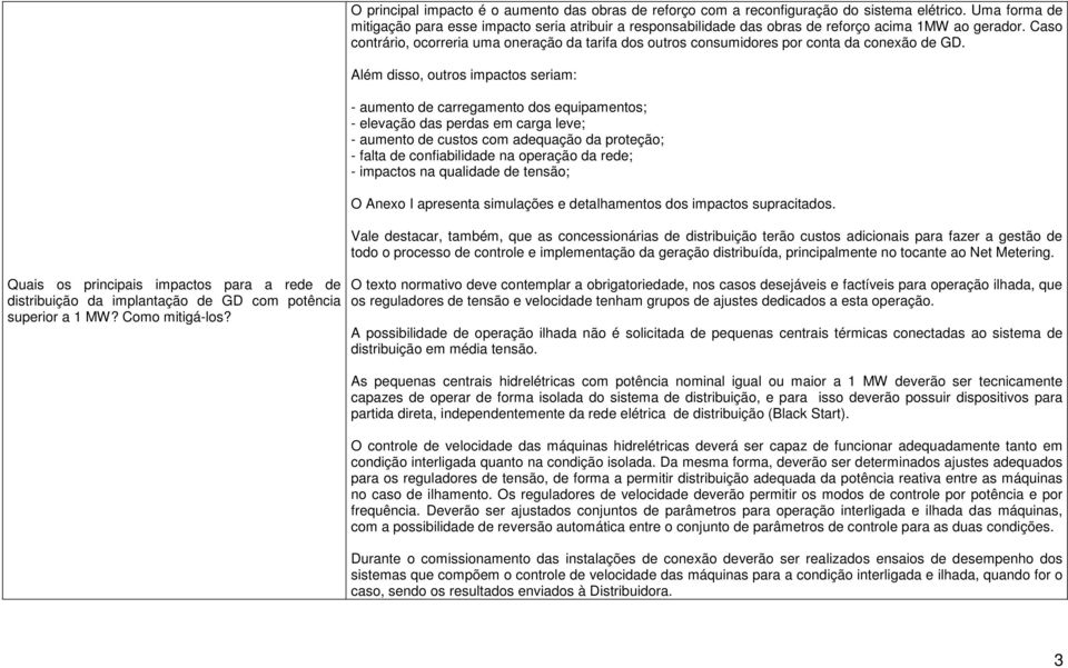 Uma forma de mitigação para esse impacto seria atribuir a responsabilidade das obras de reforço acima 1MW ao gerador.