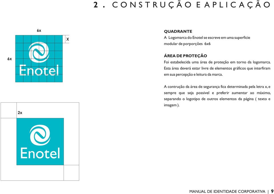 Esta área deverá estar livre de elementos gráficos que interfiram em sua percepção e leitura da marca.