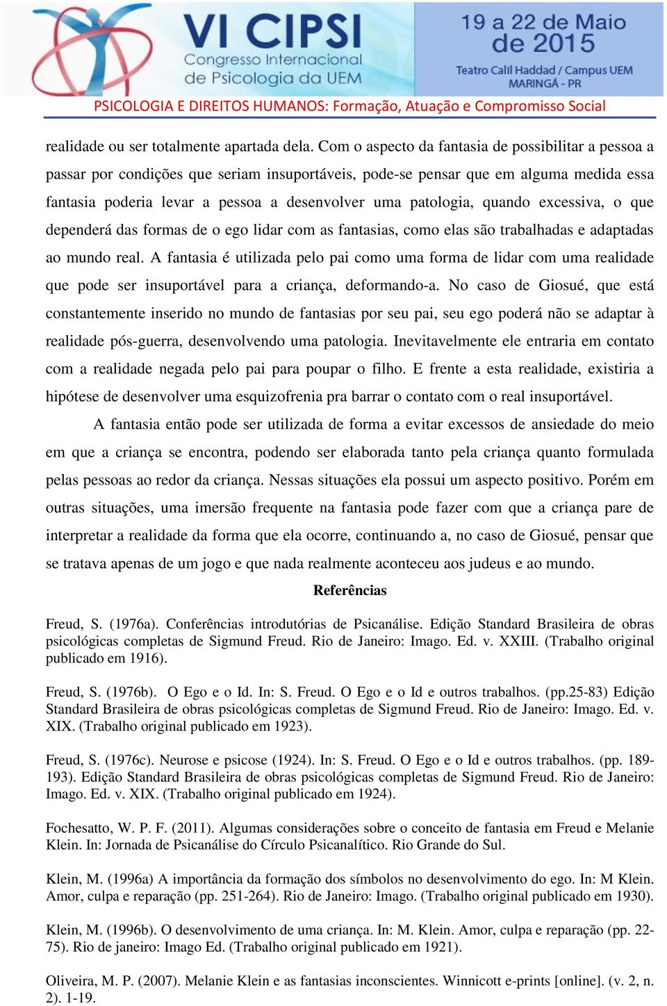 patologia, quando excessiva, o que dependerá das formas de o ego lidar com as fantasias, como elas são trabalhadas e adaptadas ao mundo real.