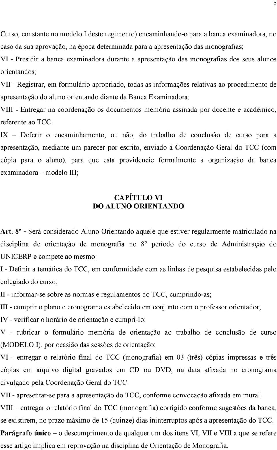 orientando diante da Banca Examinadora; VIII - Entregar na coordenação os documentos memória assinada por docente e acadêmico, referente ao TCC.