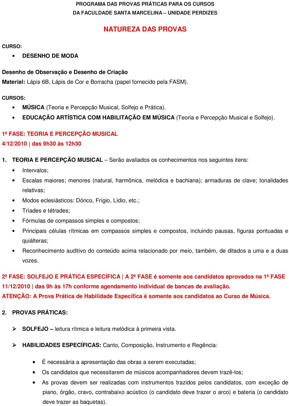 EDUCAÇÃO ARTÍSTICA COM HABILITAÇÃO EM MÚSICA (Teoria e Percepção Musical e Solfejo). 1ª FASE: TEORIA E PERCEPÇÃO MUSICAL 4/12/2010 das 9h30 às 12h30 1.
