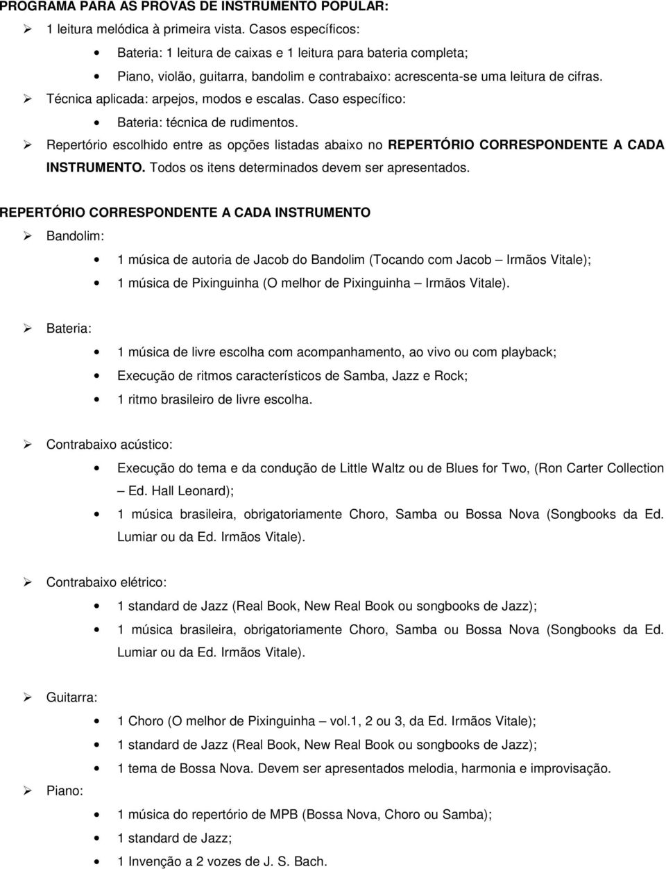 Técnica aplicada: arpejos, modos e escalas. Caso específico: Bateria: técnica de rudimentos. Repertório escolhido entre as opções listadas abaixo no REPERTÓRIO CORRESPONDENTE A CADA INSTRUMENTO.